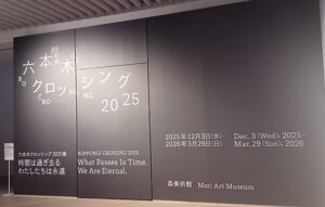 森美術館で「六本木クロッシング2025展：時間は過ぎ去る わたしたちは永遠」を観てきました。